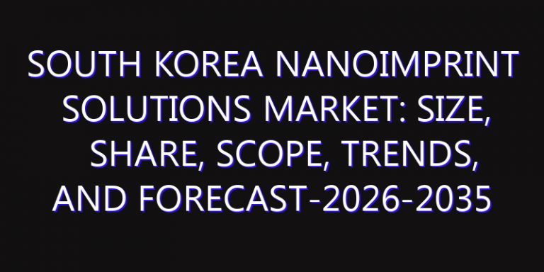 South Korea Nanoimprint Solutions Market: Size, Share, Scope, Trends, and Forecast-2026-2035