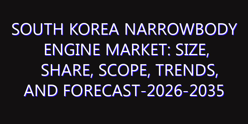 South Korea Narrowbody Engine Market: Size, Share, Scope, Trends, and Forecast-2026-2035