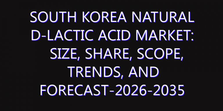 South Korea Natural D-Lactic Acid Market: Size, Share, Scope, Trends, and Forecast-2026-2035