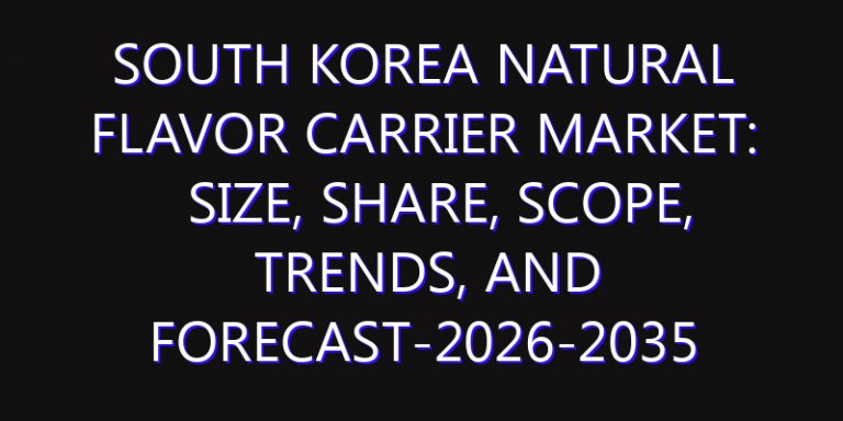 South Korea Natural Flavor Carrier Market: Size, Share, Scope, Trends, and Forecast-2026-2035
