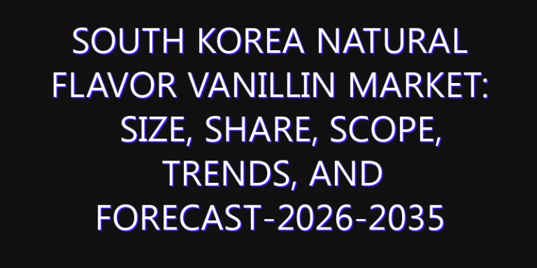 South Korea Natural Flavor Vanillin Market: Size, Share, Scope, Trends, and Forecast-2026-2035