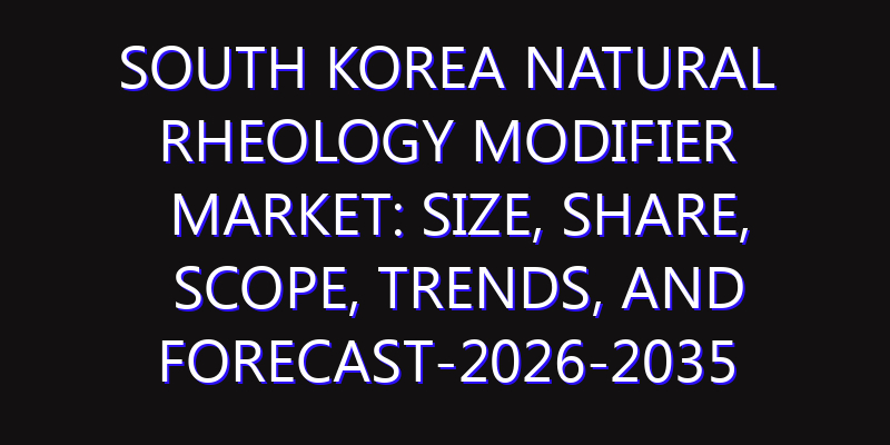 South Korea Natural Rheology Modifier Market: Size, Share, Scope, Trends, and Forecast-2026-2035