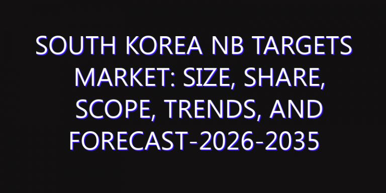 South Korea NB Targets Market: Size, Share, Scope, Trends, and Forecast-2026-2035