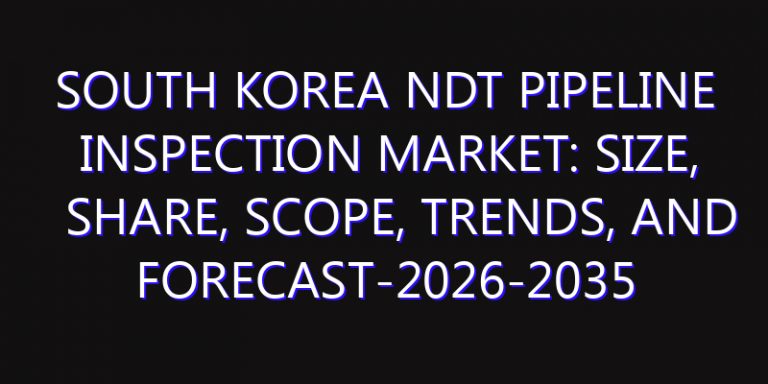 South Korea NDT Pipeline Inspection Market: Size, Share, Scope, Trends, and Forecast-2026-2035