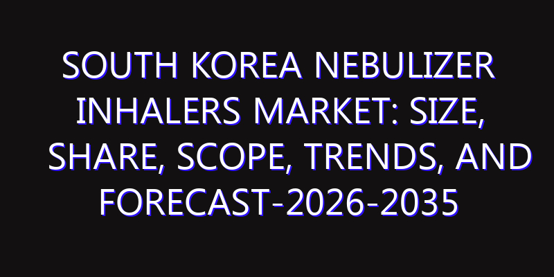 South Korea Nebulizer Inhalers Market: Size, Share, Scope, Trends, and Forecast-2026-2035