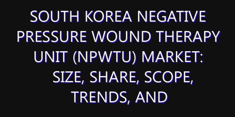 South Korea Negative Pressure Wound Therapy Unit (NPWTU) Market: Size, Share, Scope, Trends, and Forecast-2026-2035