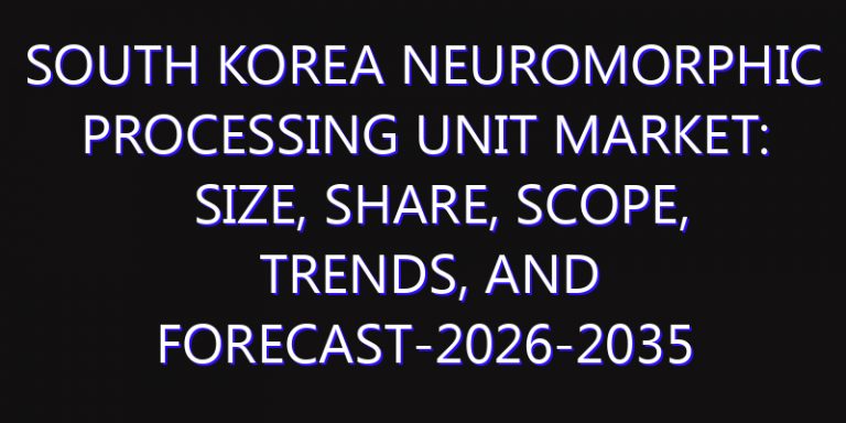South Korea Neuromorphic Processing Unit Market: Size, Share, Scope, Trends, and Forecast-2026-2035