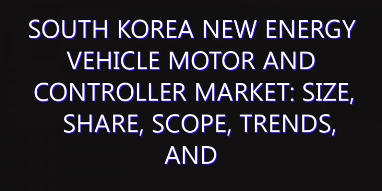 South Korea New Energy Vehicle Motor and Controller Market: Size, Share, Scope, Trends, and Forecast-2026-2035