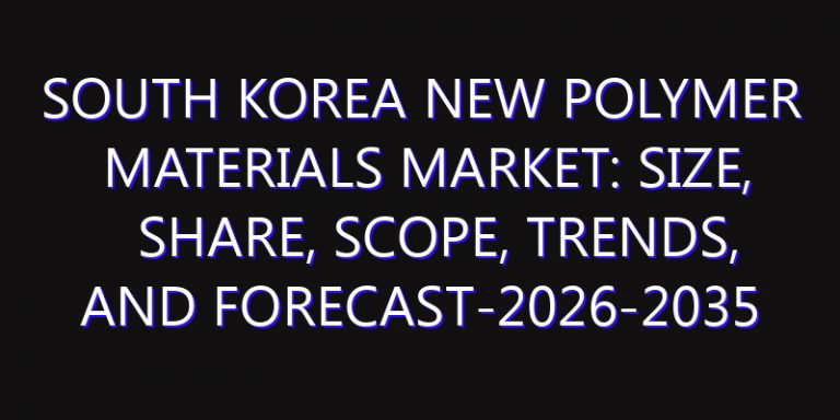 South Korea New Polymer Materials Market: Size, Share, Scope, Trends, and Forecast-2026-2035