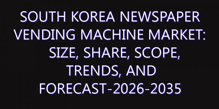 South Korea Newspaper Vending Machine Market: Size, Share, Scope, Trends, and Forecast-2026-2035