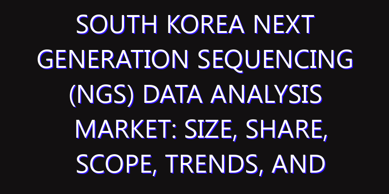 South Korea Next Generation Sequencing (NGS) Data Analysis Market: Size, Share, Scope, Trends, and Forecast-2026-2035