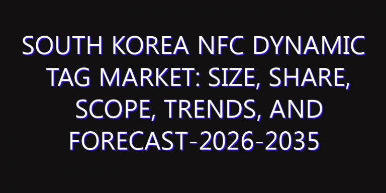 South Korea NFC Dynamic Tag Market: Size, Share, Scope, Trends, and Forecast-2026-2035