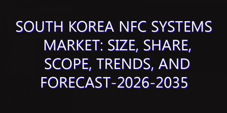South Korea NFC Systems Market: Size, Share, Scope, Trends, and Forecast-2026-2035