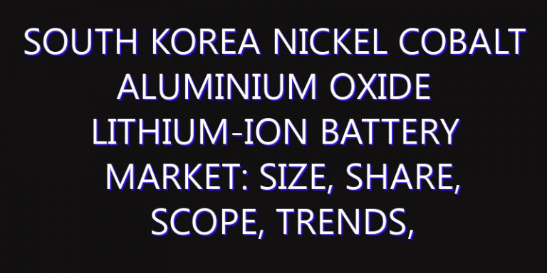 South Korea Nickel Cobalt Aluminium Oxide Lithium-ion Battery Market: Size, Share, Scope, Trends, and Forecast-2026-2035