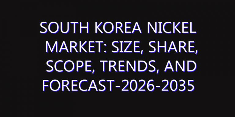 South Korea Nickel Market: Size, Share, Scope, Trends, and Forecast-2026-2035
