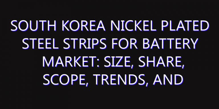 South Korea Nickel Plated Steel Strips for Battery Market: Size, Share, Scope, Trends, and Forecast-2026-2035