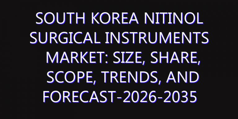 South Korea Nitinol Surgical Instruments Market: Size, Share, Scope, Trends, and Forecast-2026-2035