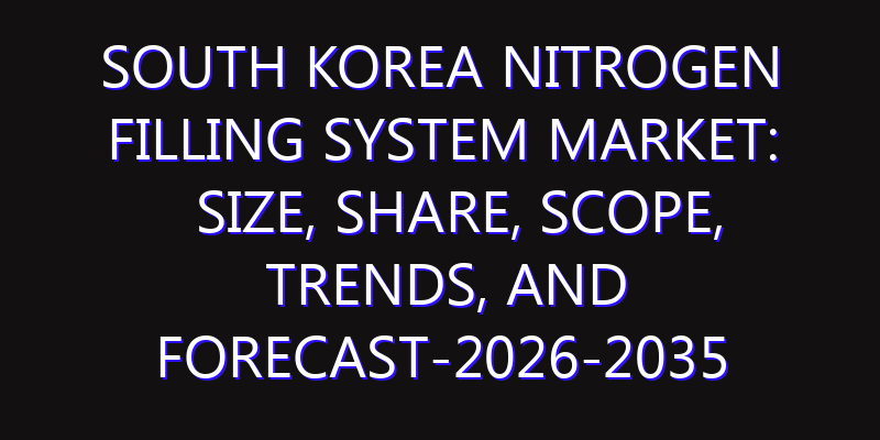 South Korea Nitrogen Filling System Market: Size, Share, Scope, Trends, and Forecast-2026-2035