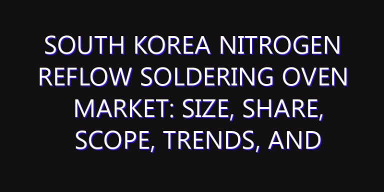South Korea Nitrogen Reflow Soldering Oven Market: Size, Share, Scope, Trends, and Forecast-2026-2035