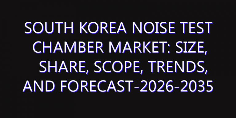 South Korea Noise Test Chamber Market: Size, Share, Scope, Trends, and Forecast-2026-2035