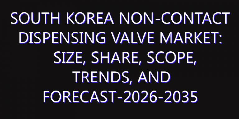 South Korea Non-Contact Dispensing Valve Market: Size, Share, Scope, Trends, and Forecast-2026-2035