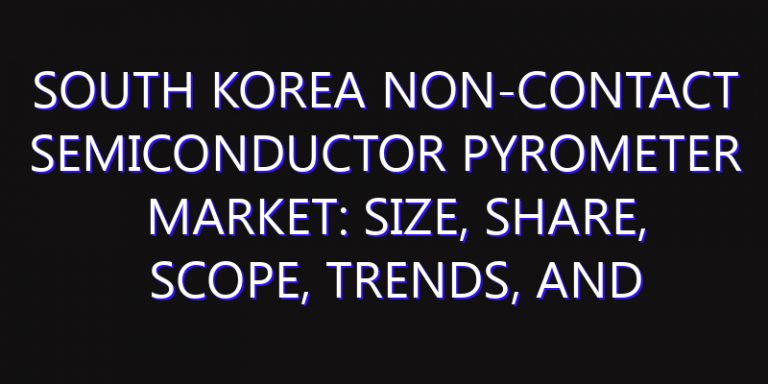 South Korea Non-contact Semiconductor Pyrometer Market: Size, Share, Scope, Trends, and Forecast-2026-2035