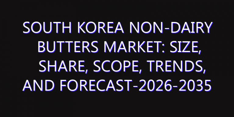 South Korea Non-Dairy Butters Market: Size, Share, Scope, Trends, and Forecast-2026-2035