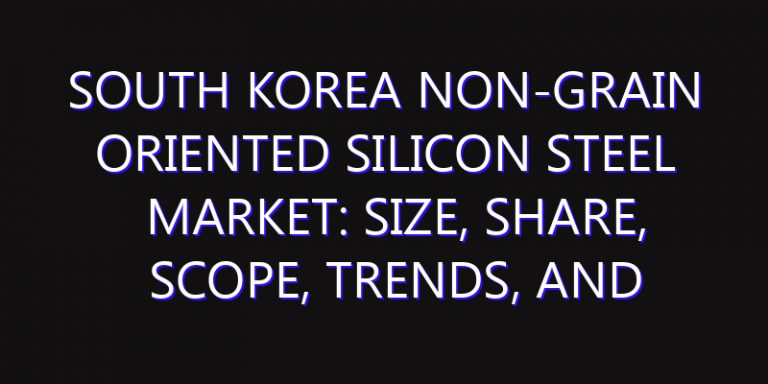 South Korea Non-Grain Oriented Silicon Steel Market: Size, Share, Scope, Trends, and Forecast-2026-2035