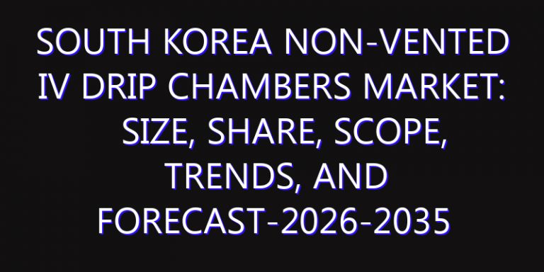South Korea Non-vented IV Drip Chambers Market: Size, Share, Scope, Trends, and Forecast-2026-2035