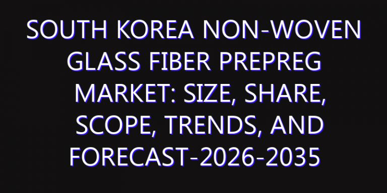 South Korea Non-Woven Glass Fiber Prepreg Market: Size, Share, Scope, Trends, and Forecast-2026-2035