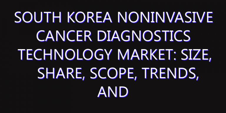 South Korea Noninvasive Cancer Diagnostics Technology Market: Size, Share, Scope, Trends, and Forecast-2026-2035