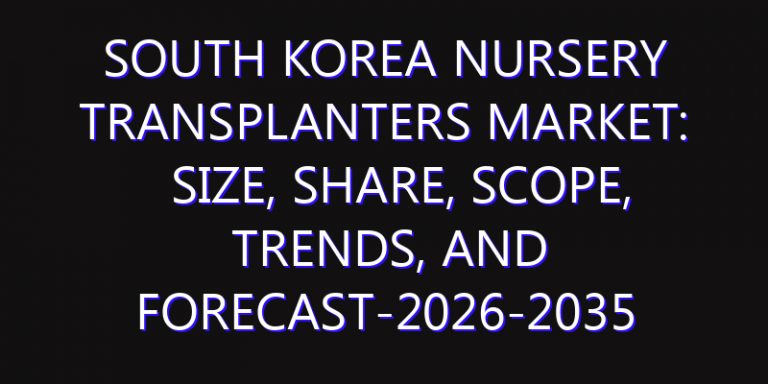 South Korea Nursery Transplanters Market: Size, Share, Scope, Trends, and Forecast-2026-2035