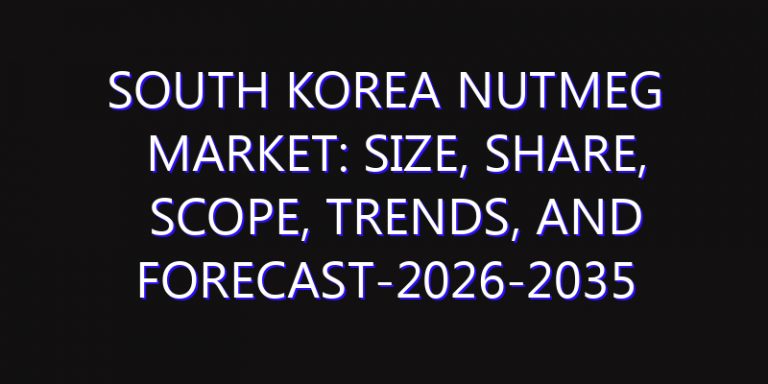 South Korea Nutmeg Market: Size, Share, Scope, Trends, and Forecast-2026-2035