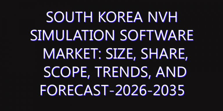 South Korea NVH Simulation Software Market: Size, Share, Scope, Trends, and Forecast-2026-2035