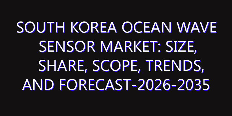 South Korea Ocean Wave Sensor Market: Size, Share, Scope, Trends, and Forecast-2026-2035
