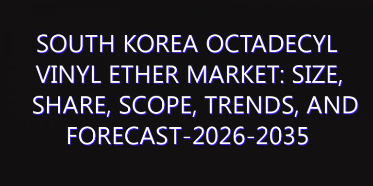 South Korea Octadecyl Vinyl Ether Market: Size, Share, Scope, Trends, and Forecast-2026-2035