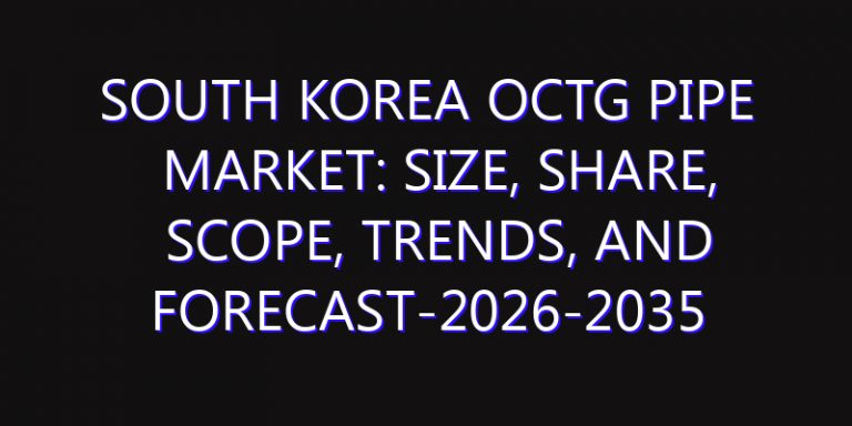 South Korea OCTG Pipe Market: Size, Share, Scope, Trends, and Forecast-2026-2035