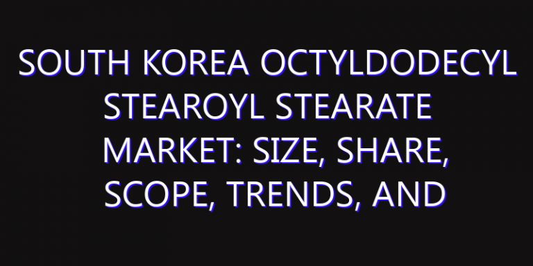 South Korea Octyldodecyl Stearoyl Stearate Market: Size, Share, Scope, Trends, and Forecast-2026-2035