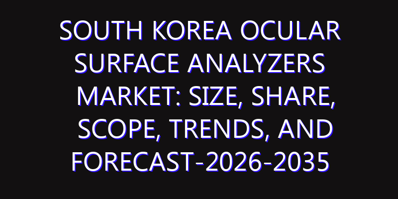 South Korea Ocular Surface Analyzers Market: Size, Share, Scope, Trends, and Forecast-2026-2035