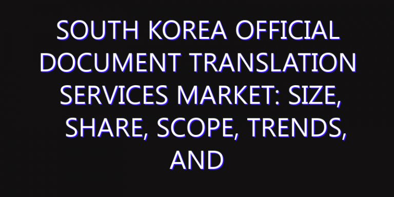 South Korea Official Document Translation Services Market: Size, Share, Scope, Trends, and Forecast-2026-2035