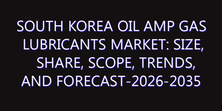 South Korea Oil amp Gas Lubricants Market: Size, Share, Scope, Trends, and Forecast-2026-2035