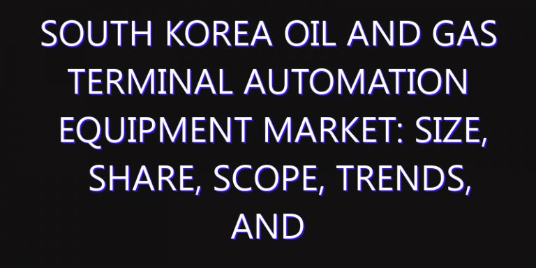 South Korea Oil and Gas Terminal Automation Equipment Market: Size, Share, Scope, Trends, and Forecast-2026-2035