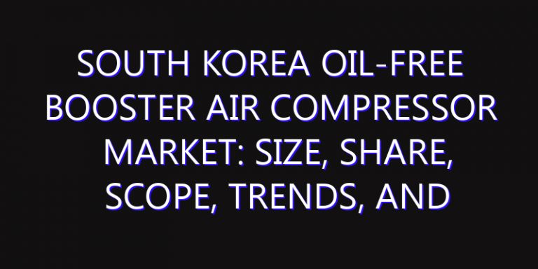 South Korea Oil-free Booster Air Compressor Market: Size, Share, Scope, Trends, and Forecast-2026-2035