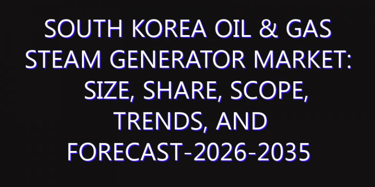 South Korea Oil & Gas Steam Generator Market: Size, Share, Scope, Trends, and Forecast-2026-2035
