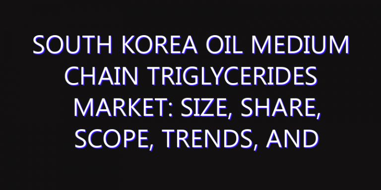 South Korea Oil Medium chain Triglycerides Market: Size, Share, Scope, Trends, and Forecast-2026-2035