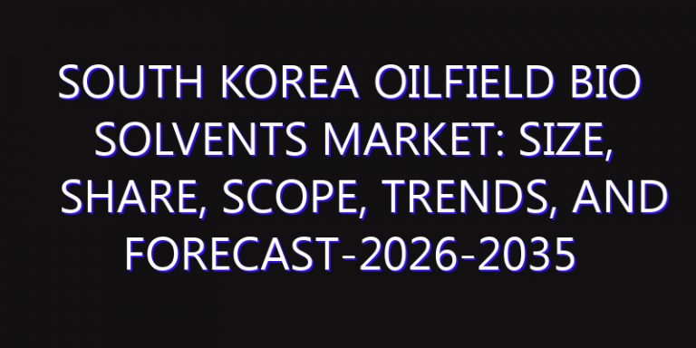 South Korea Oilfield Bio Solvents Market: Size, Share, Scope, Trends, and Forecast-2026-2035