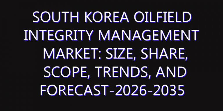 South Korea Oilfield Integrity Management Market: Size, Share, Scope, Trends, and Forecast-2026-2035