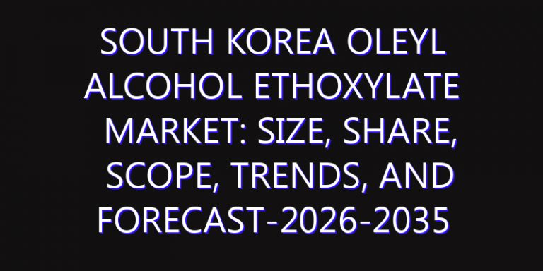 South Korea Oleyl Alcohol Ethoxylate Market: Size, Share, Scope, Trends, and Forecast-2026-2035