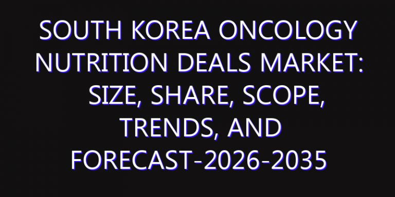 South Korea Oncology Nutrition Deals Market: Size, Share, Scope, Trends, and Forecast-2026-2035