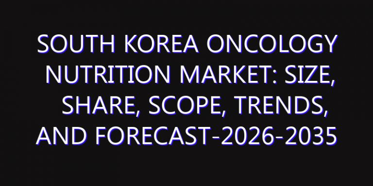 South Korea Oncology Nutrition Market: Size, Share, Scope, Trends, and Forecast-2026-2035